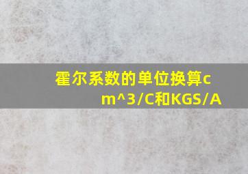 霍尔系数的单位换算cm^3/C和KGS/A